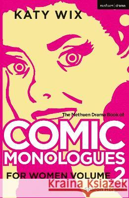 The Methuen Drama Book of Comic Monologues for Women: Volume Two Katy Wix (Author) Sharon Horgan  9781350275409 Methuen Drama