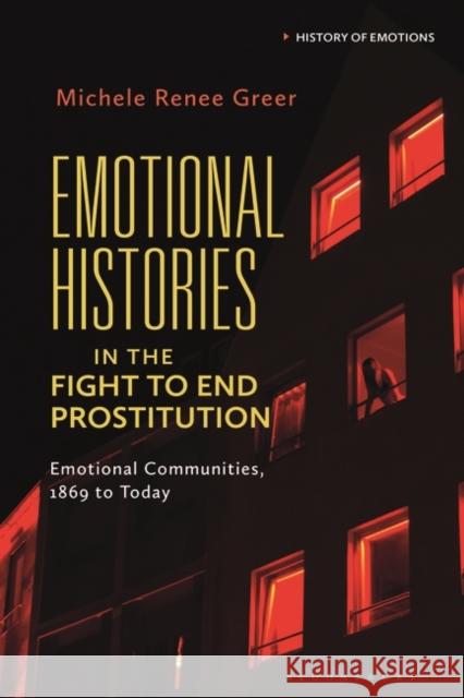 Emotional Histories in the Fight to End Prostitution Greer Michele Renee Greer 9781350275591 Bloomsbury Publishing (UK)
