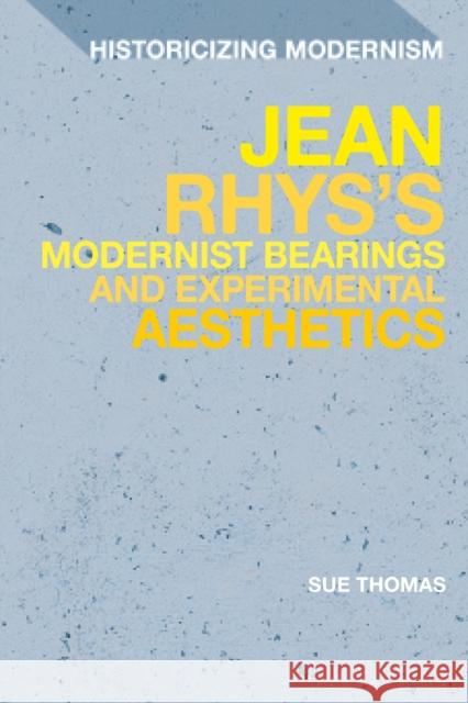 Jean Rhys's Modernist Bearings and Experimental Aesthetics Sue Thomas Matthew Feldman Erik Tonning 9781350275799 Bloomsbury Academic