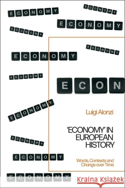 'Economy' in European History: Words, Contexts and Change over Time Luigi Alonzi (University of Palermo, Italy) 9781350276765 Bloomsbury Publishing PLC