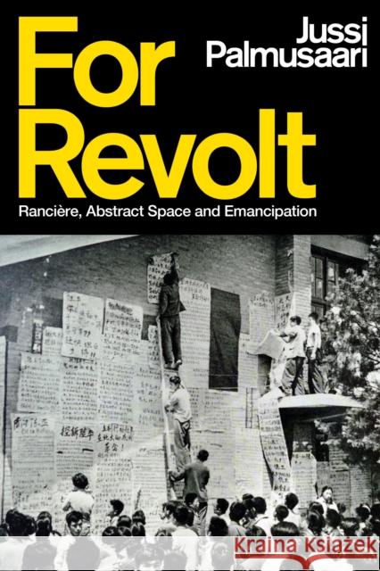 For Revolt: Ranci?re, Abstract Space and Emancipation Jussi Palmusaari 9781350277137 Bloomsbury Academic