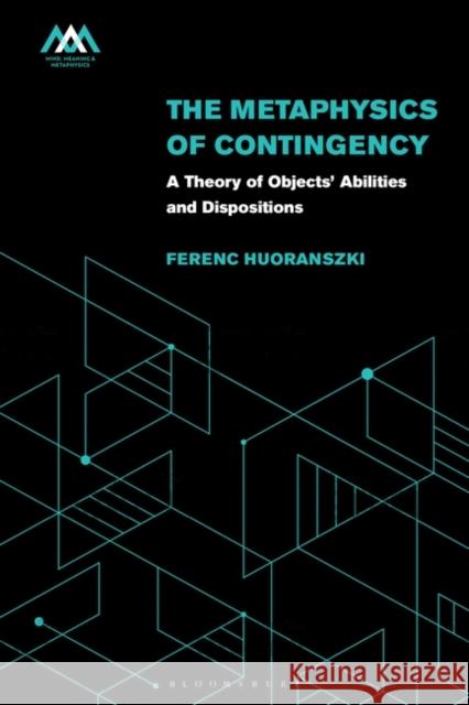 The Metaphysics of Contingency: A Theory of Objects' Abilities and Dispositions Ferenc Huoranszki Johannes Brandl Christopher Gauker 9781350277182