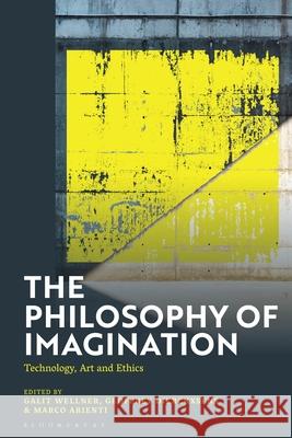 The Philosophy of Imagination: Technology, Art and Ethics Galit Wellner Geoffrey Dierckxsens Marco Arienti 9781350277250