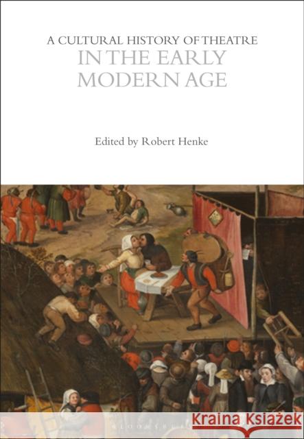 A Cultural History of Theatre in the Early Modern Age Robert Henke 9781350277694 Bloomsbury Academic