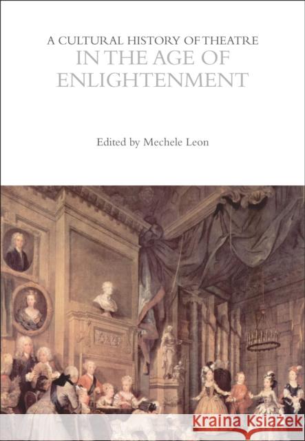 A Cultural History of Theatre in the Age of Enlightenment Mechele Leon 9781350277700 Bloomsbury Publishing PLC