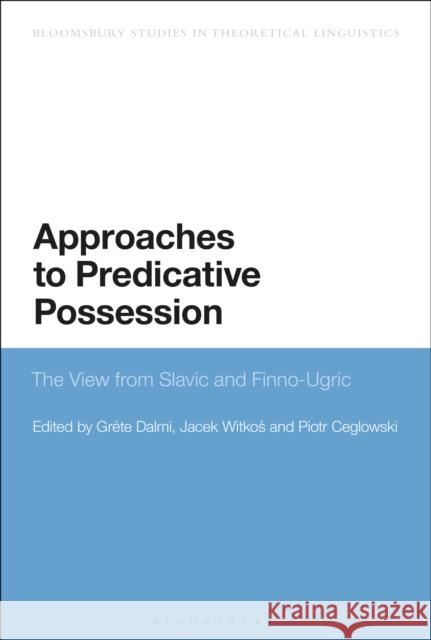 Approaches to Predicative Possession: The View from Slavic and Finno-Ugric Gr Dalmi Jacek Witkos Piotr Ceglowski 9781350277939