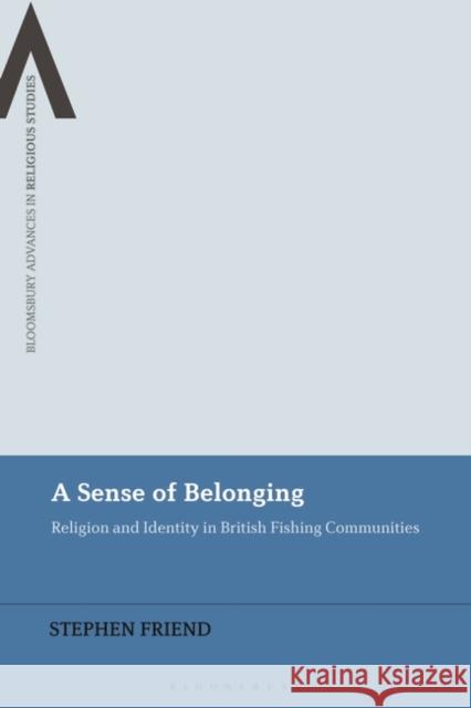 A Sense of Belonging: Religion and Identity in British Fishing Communities Stephen Friend Bettina E. Schmidt Steven Sutcliffe 9781350278240
