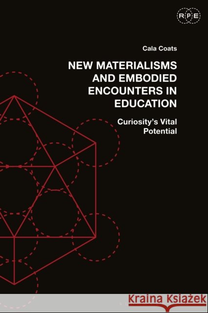 New Materialisms and Embodied Encounters in Education: Curiosity's Vital Potential Cala Coats Derek R. Ford Tyson E. Lewis 9781350278783
