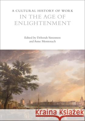 A Cultural History of Work in the Age of Enlightenment Anne Montenach Deborah Simonton 9781350278844