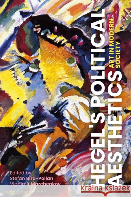 Hegel's Political Aesthetics: Art in Modern Society Stefan Bird-Pollan Vladimir Marchenkov 9781350279179 Bloomsbury Academic