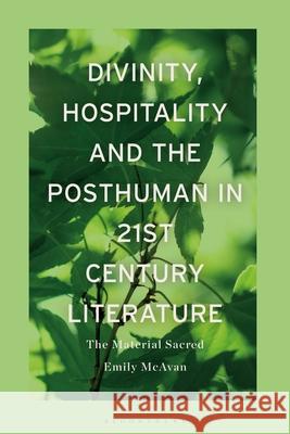 Postsecular Fiction in the 21st Century: Divinity, Hospitality and the Posthuman Emily McAvan 9781350280373 Bloomsbury Academic