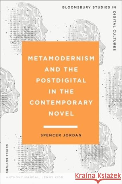 Metamodernism and the Postdigital in the Contemporary Novel Spencer (University of Nottingham, UK) Jordan 9781350281028 Bloomsbury Publishing PLC