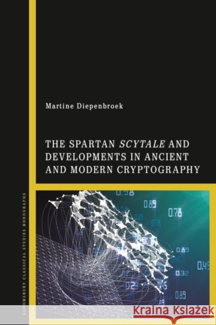 The Spartan Scytale and Developments in Ancient and Modern Cryptography Dr Martine (University of Bristol, UK) Diepenbroek 9781350281325