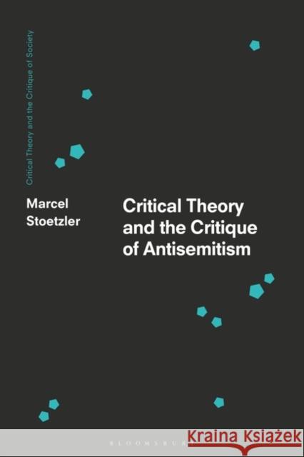 Critical Theory and the Critique of Antisemitism  9781350281370 Bloomsbury Publishing (UK)