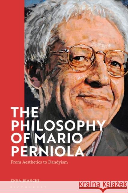 The Philosophy of Mario Perniola: From Aesthetics to Dandyism Enea Bianchi 9781350281516 Bloomsbury Academic