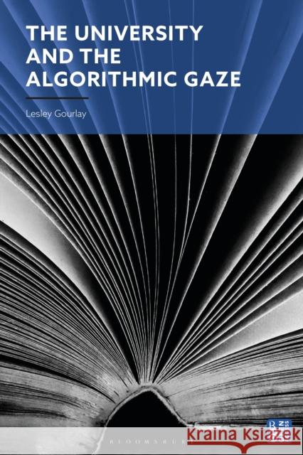 The University and the Algorithmic Gaze Lesley Gourlay 9781350281578 Bloomsbury Publishing (UK)