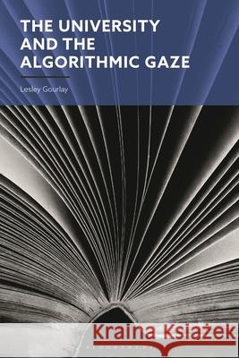 The University and the Algorithmic Gaze Lesley Gourlay 9781350281615 Bloomsbury Academic