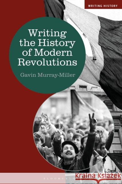 Writing the History of Modern Revolutions Dr Gavin (Cardiff University, UK) Murray-Miller 9781350282261