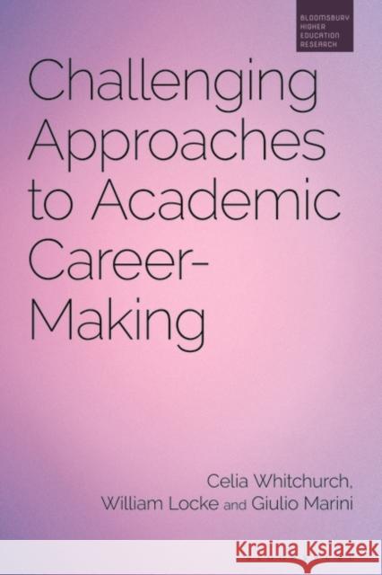 Challenging Approaches to Academic Career-Making Celia Whitchurch Simon Marginson William Locke 9781350282575