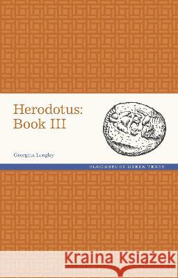 Herodotus: Book III Georgina Longley (Independent Scholar, UK) 9781350282803 Bloomsbury Publishing PLC