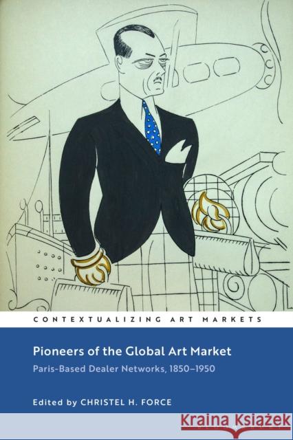 Pioneers of the Global Art Market: Paris-Based Dealer Networks, 1850-1950 Force, Christel H. 9781350282841 Bloomsbury Publishing PLC