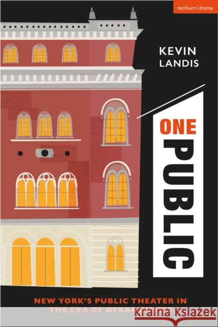 One Public: New York's Public Theater in the Era of Oskar Eustis Landis, Kevin 9781350283466