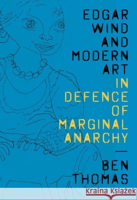 Edgar Wind and Modern Art: In Defence of Marginal Anarchy Ben Thomas (University of Kent, UK) 9781350284272 Bloomsbury Publishing PLC