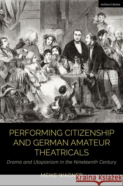 Performing Citizenship and German Amateur Theatricals Meike (LMU Munich, Germany) Wagner 9781350284401 Bloomsbury Publishing PLC