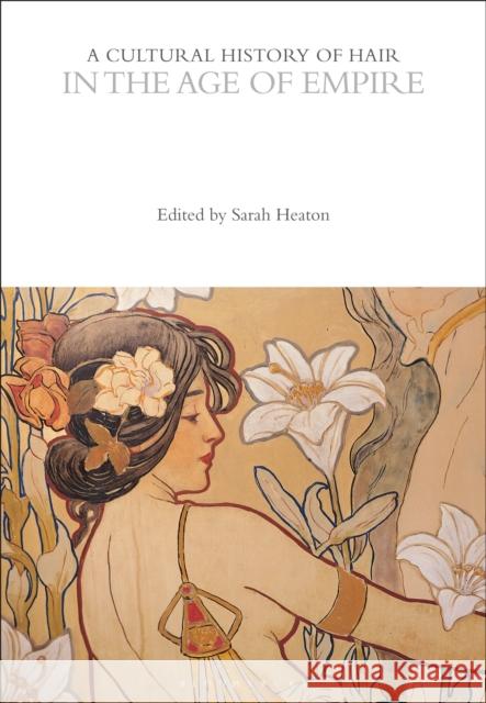 A Cultural History of Hair in the Age of Empire Sarah Heaton 9781350285880 Bloomsbury Academic