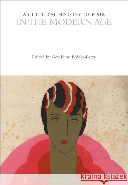 A Cultural History of Hair in the Modern Age Geraldine Biddle-Perry 9781350285897 Bloomsbury Academic