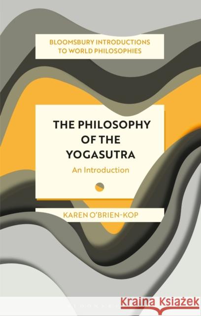The Philosophy of the Yogasutra: An Introduction Karen O'Brien-Kop Georgina Stewart James Madaio 9781350286153 Bloomsbury Academic