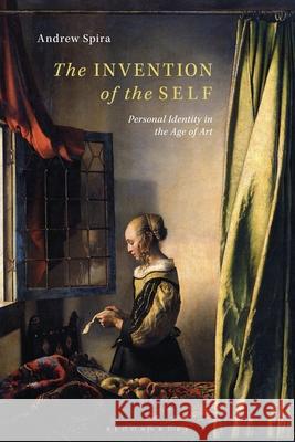 The Invention of the Self: Personal Identity in the Age of Art Andrew Spira (Independent Scholar, UK) 9781350286528 Bloomsbury Publishing PLC