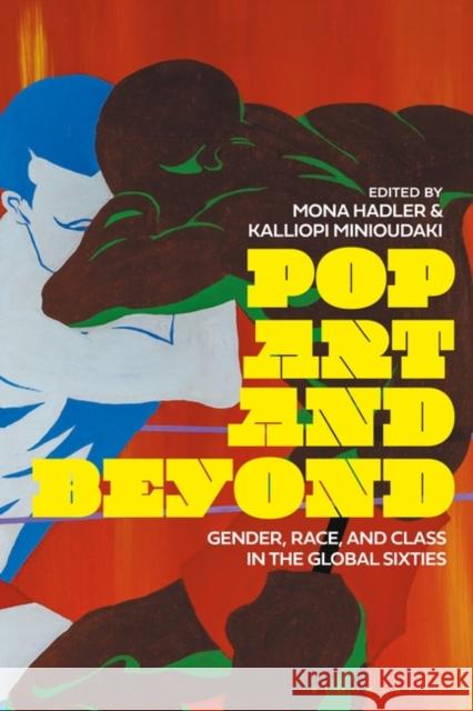 Pop Art and Beyond: Gender, Race, and Class in the Global Sixties Mona Hadler Kalliopi Minioudaki 9781350286559