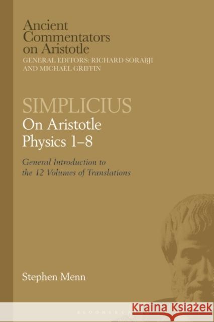 Simplicius: On Aristotle Physics 1-8: General Introduction to the 12 Volumes of Translations Richard Sorabji Stephen Menn Michael Griffin 9781350286665 Bloomsbury Academic