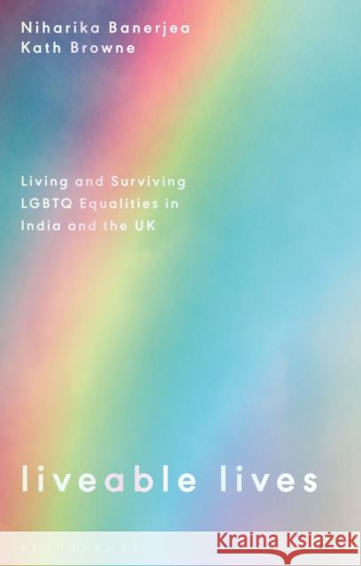 Liveable Lives: Living and Surviving LGBTQ Equalities in India and the UK Banerjea, Niharika 9781350286788 Bloomsbury Publishing PLC