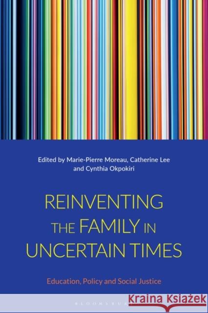 Reinventing the Family in Uncertain Times: Education, Policy and Social Justice Moreau, Marie-Pierre 9781350287105