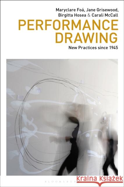 Performance Drawing: New Practices since 1945 Carali (Central Saint Martins, UK) McCall 9781350287358 Bloomsbury Publishing (UK)