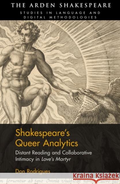 Shakespeare's Queer Analytics: Distant Reading and Collaborative Intimacy in 'Love's Martyr' Rodrigues, Don 9781350288690 Bloomsbury Publishing PLC