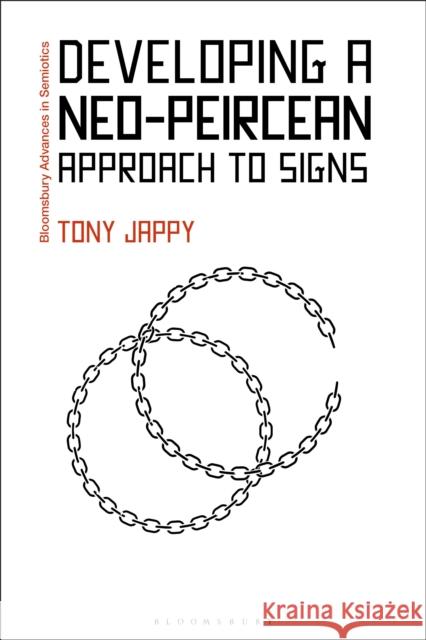Developing a Neo-Peircean Approach to Signs Tony (University of Perpignan Via Domitia, France) Jappy 9781350288850 Bloomsbury Publishing PLC