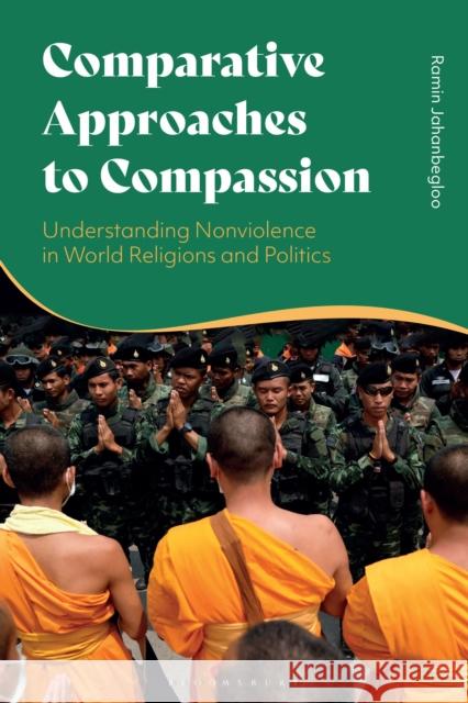 Comparative Approaches to Compassion: Understanding Nonviolence in World Religions and Politics Professor Ramin Jahanbegloo (Jindal Global Law School and  O.P. Jindal Global University, India) 9781350288867 Bloomsbury Publishing PLC