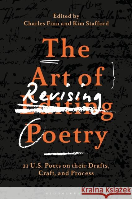 The Art of Revising Poetry: 21 U.S. Poets on Their Drafts, Craft, and Process Charles Finn Kim Stafford 9781350289253 Bloomsbury Academic