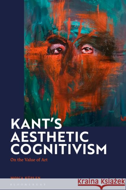 Kant's Aesthetic Cognitivism: On the Value of Art Kuplen, Mojca 9781350289512 Bloomsbury Publishing (UK)