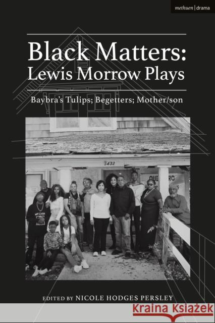 Black Matters: Lewis Morrow Plays: Baybra's Tulips; Begetters; Motherson Lewis Morrow Nicole Hodges Persley 9781350289710 Bloomsbury Publishing PLC