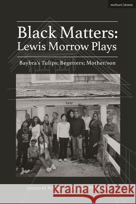 Black Matters: Lewis Morrow Plays: Baybra's Tulips; Begetters; Motherson Lewis Morrow Nicole Hodges Persley 9781350289727 Methuen Drama