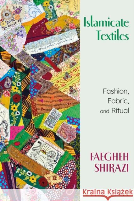 Islamicate Textiles: Fashion, Fabric, and Ritual Shirazi, Faegheh 9781350291232 Bloomsbury Publishing PLC