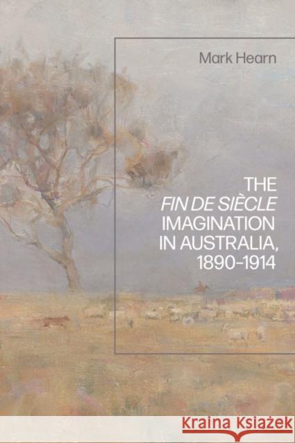 The Fin de Siecle Imagination in Australia, 1890-1914 Mark Hearn 9781350291423 Bloomsbury Academic