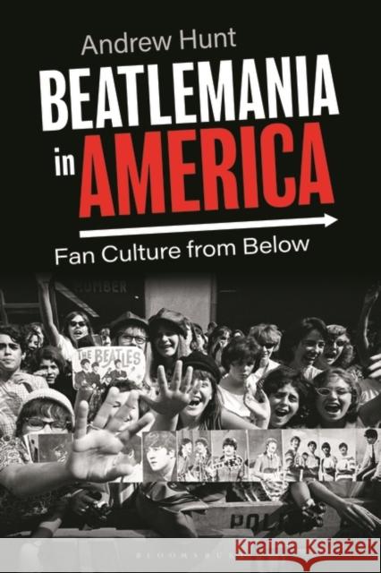 Beatlemania in America: Fan Culture from Below Andrew Hunt 9781350291560