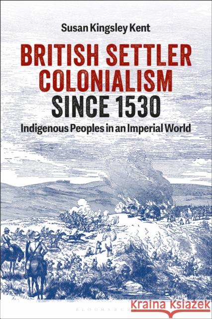British Settler Colonialism Since 1530: Indigenous Peoples in an Imperial World Susan Kingsley (University of Colorado - Boulder, Boulder, USA) Kent 9781350291676
