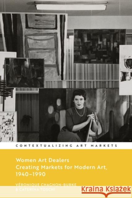 Women Art Dealers: Creating Markets for Modern Art, 1940-1990 V?ronique Chagnon-Burke Kathryn Brown Caterina Toschi 9781350292451 Bloomsbury Visual Arts