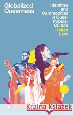 Globalized Queerness: Identities and Commodities in Queer Popular Culture Helton Levy Claire Nally Angela Smith 9781350292826 Bloomsbury Academic